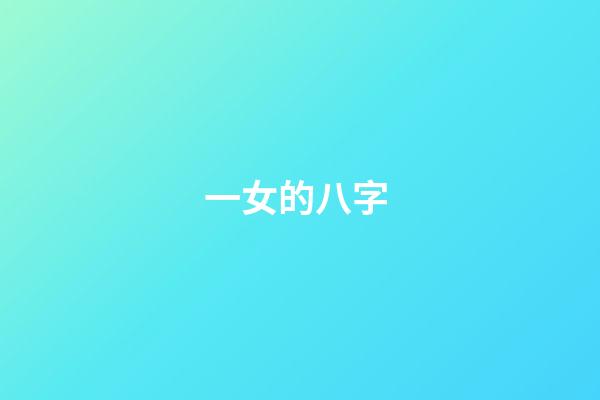 一女的八字 (女命八字有地网)-第1张-观点-玄机派